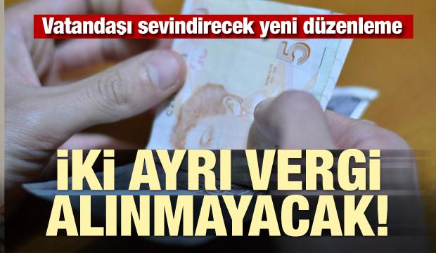 Vatandaşı sevindirecek yeni düzenleme! 2 ayrı vergi alınmayacak