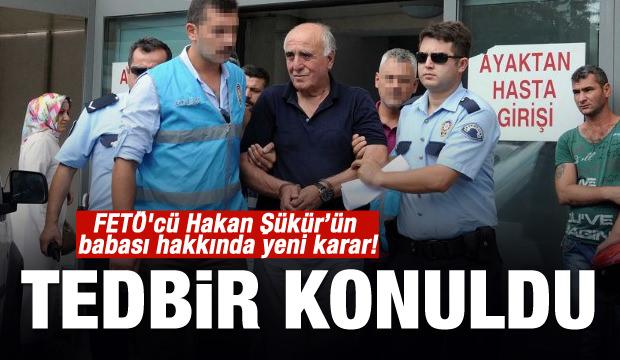 FETÖ'cü Hakan Şükür’ün babası hakkında yeni karar!
