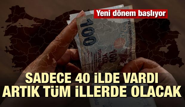 Yeni dönem başlıyor! Sadece 40 ilde vardı, artık tüm illerde olacak