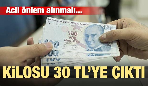 Fiyatı 30 TL'ye çıktı! Acil önlem alınmalı...