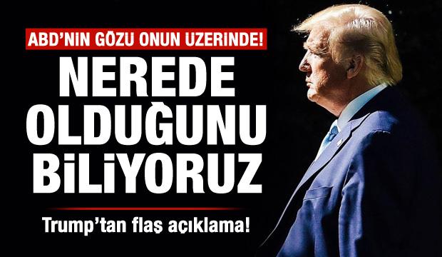 Trump'tan son dakika açıklaması: ABD'nin gözü onun üzerinde!