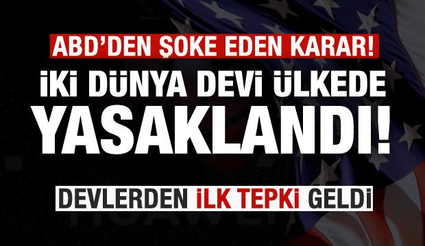 SON DAKİKA: ABD şoke etti! İki dünya devini yasakladı!