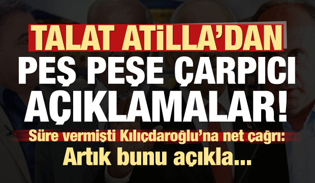 Talat Atilla süre vermişti! Peş peşe çarpıcı açıklamalar