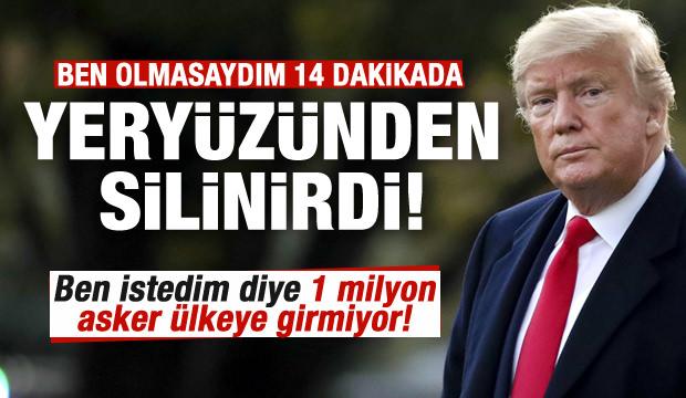 Trump: Ben olmasaydım 14 dakikada yeryüzünden silinirdi