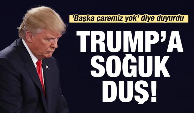 Trump'a soğuk duş... 'Başka çaremiz yok'