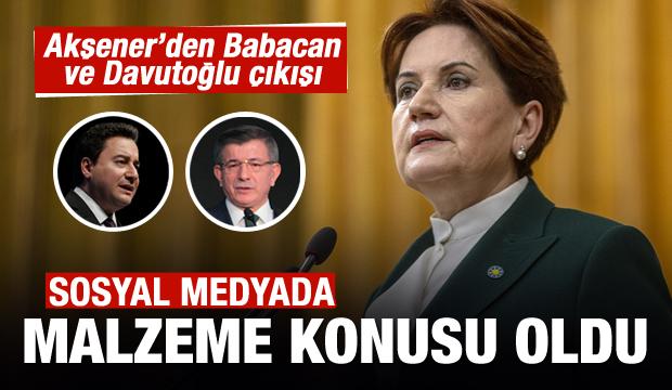 Akşener'in Davutoğlu ve Babacan çıkışı malzeme konusu oldu