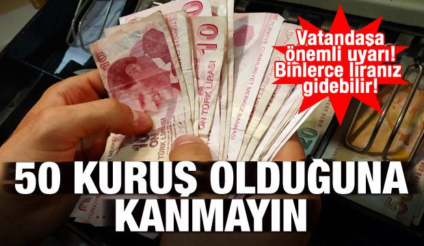 Vatandaşa önemli uyarı: 50 kuruş olduğuna inanmayın