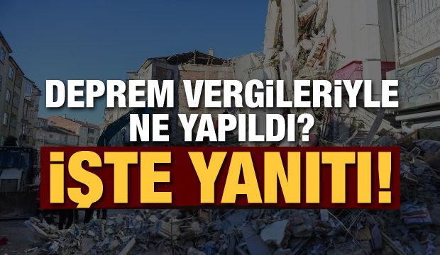 Deprem vergileriyle ne yapıldı? İşte yanıtı