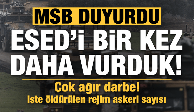 MSB açıkladı! Esed'i bir kez daha vurduk, büyük darbe
