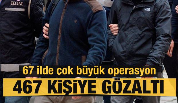 Çok büyük operasyon! 467 kişi hakkında gözaltı kararı verildi