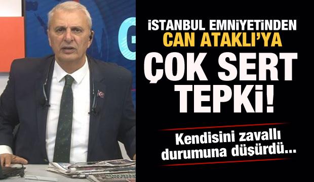 İstanbul Emniyeti'nden Can Ataklı'ya sert tepki: Zavallı...