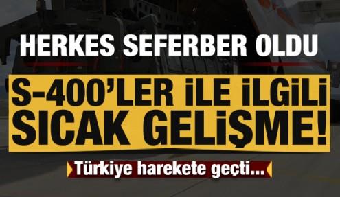 Herkes seferber oldu! S-400'ler ile ilgili sıcak gelişme