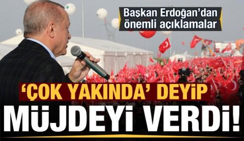 Erdoğan 'çok yakında' deyip büyük müjdeyi verdi!