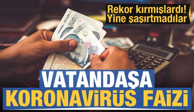 Bankalardan vatandaşa koronavirüs faizi! Yine şaşırtmadılar