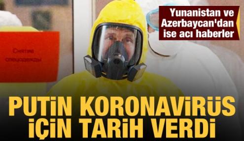 Putin koronavirüs için tarih verdi! Yunanistan ve Azerbaycan'dan ise acı haberler