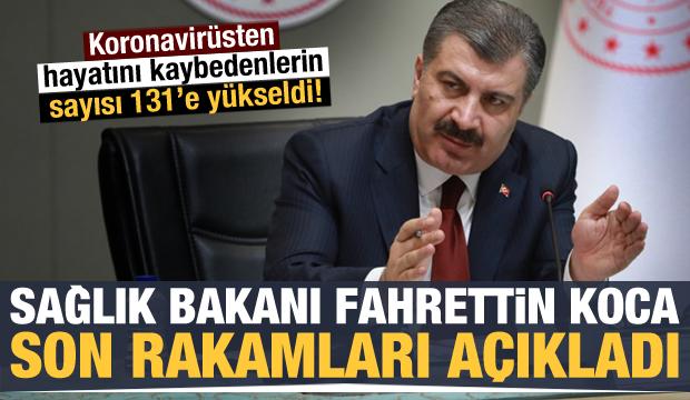 Bakan Koca, koronavirüste son rakamları açıkladı! Can kaybı 131'e çıktı