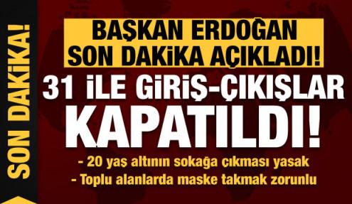 Erdoğan son dakika açıkladı! 31 şehre giriş-çıkış kapatıldı, 20 yaş altına yasak, maske zorunlu