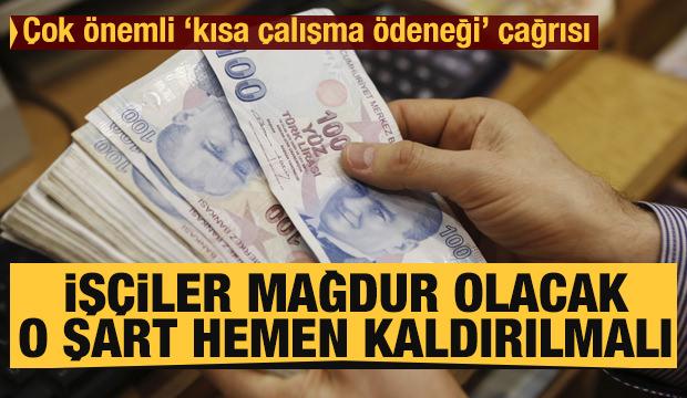 Kısa çalışma ödeneği çağrısı: İşçiler mağdur olacak o şart hemen kaldırılmalı