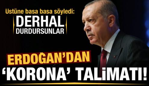 Erdoğan'dan koronavirüs talimatı: Derhal durdursunlar!