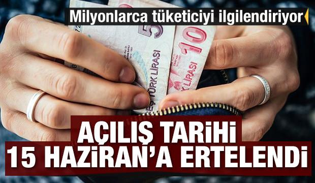 Milyonlarca tüketiciyi ilgilendiriyor! Açılış tarihi 15 Haziran'a ertelendi