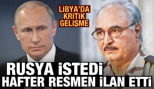 Libya'da dikkat çeken itiraf: Rusya istedi, Hafter resmen ilan etti