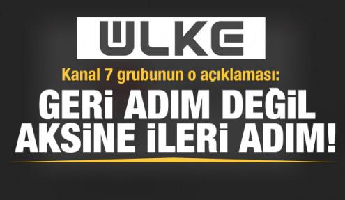 Kanal 7 grubunun o açıklaması: Geri adım değil, aksine ileri bir adım