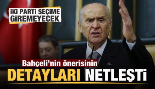 Bahçeli'nin önerisinin detayları belli oldu! İki parti seçime giremeyecek