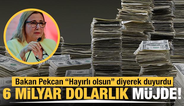Bakan Pekcan 'Hayırlı olsun' diyerek duyurdu; 6 milyar dolarlık müjde!