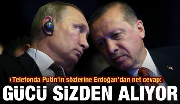 Telefonda Putin'in sözlerine Erdoğan'dan net cevap: Gücünü sizden alıyor