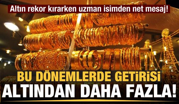 Altın rekor kırarken uzman isimden net mesaj: Bu dönemlerde kazancı altından daha fazla...
