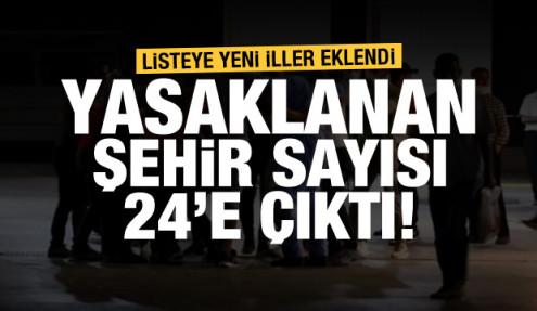 Listeye yeni iller eklendi! Yasaklanan şehir sayısı 24'e çıktı!