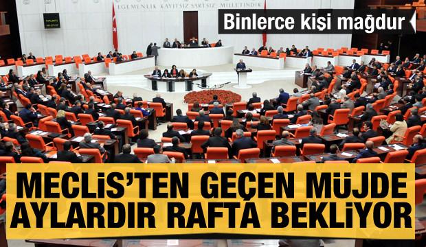 Meclis'ten geçen 'müjde' aylardır rafta bekliyor! Binlerce kişi mağdur