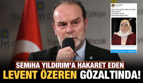 Semiha Yıldırım'a hakaret eden Levent Özeren gözaltına alındı