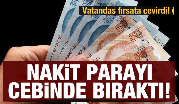 Vatandaş fırsata çevirdi! Nakit parayı cebinde bıraktı