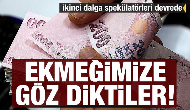 Ekmeğimize göz diktiler! İkinci dalga spekülatörleri