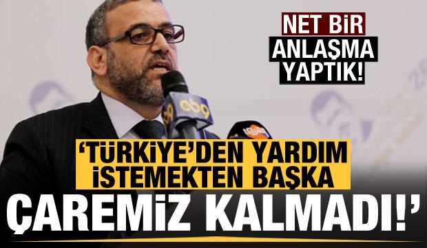 'Türkiye'den yardım istemekten başka çaremiz kalmadı! Net anlaşmalar yaptık'