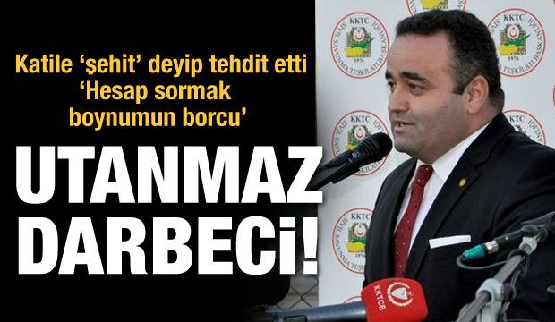 Katile şehit deyip tehdit etti