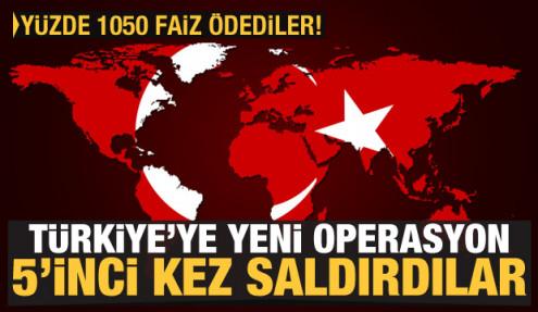 Türkiye'ye yeni operasyon! 5'inci kez saldırdılar ama yüzde 1050 faiz ödediler