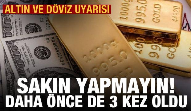 Altın ve döviz uyarısı: Sakın bunu yapmayın, daha önce de 3 kez oldu