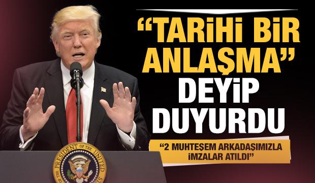 Trump 'tarihi bir anlaşma' deyip duyurdu!