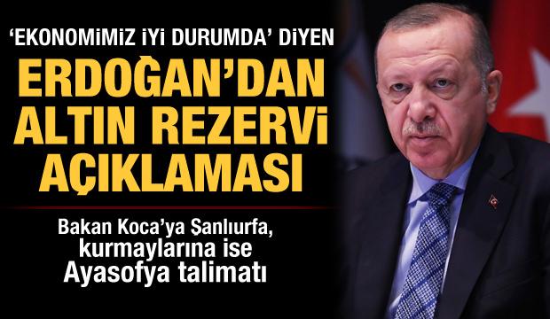 Erdoğan'dan altın rezervi açıklaması! Bakan Koca'ya Şanlıurfa, kurmaylarına Ayasofya talimatı