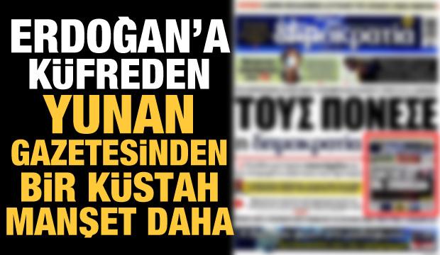 Erdoğan'a küfür eden Yunan gazetesinden bir küstah manşet daha - DÜNYA Haberleri