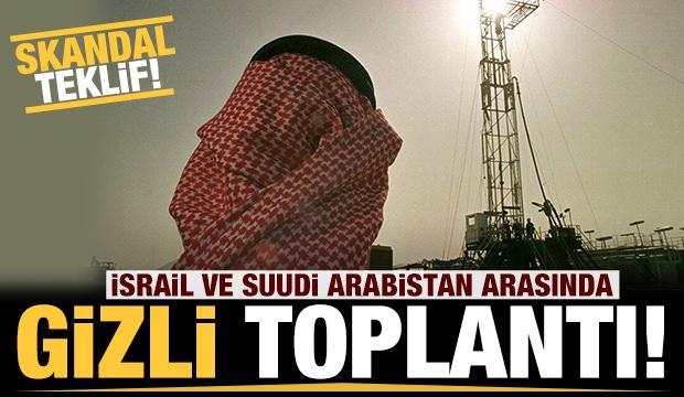 Gizli toplantı yaptılar: İsrail'den Suudi Arabistan'a skandal teklif