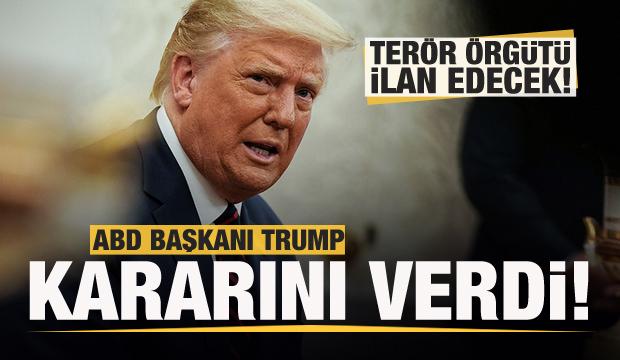 Trump kararını verdi! Terör örgütü olarak tanıyacak