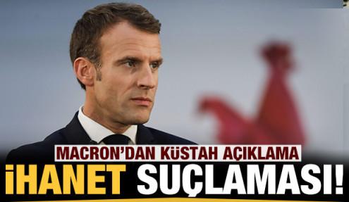 Macron'dan küstah açıklama: İhanet suçlamasında bulundu