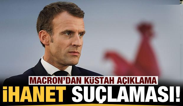 Macron'dan küstah açıklama: İhanet suçlamasında bulundu