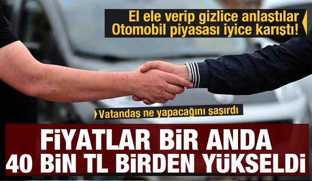 Otomobil piyasası iyice karıştı! El ele verdiler fiyatlar 40 bin TL birden yükseldi