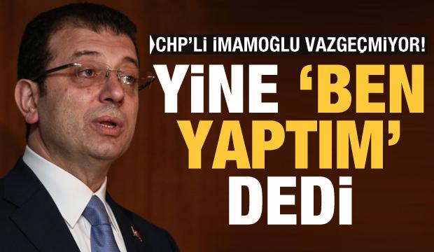 CHP’li Ekrem İmamoğlu vazgeçmiyor! Yine 'Ben yaptım' dedi