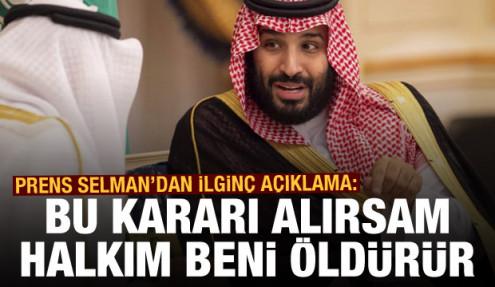 Prens bin Selman'dan ilginç açıklama: Bu kararı alırsam halkım beni öldürür