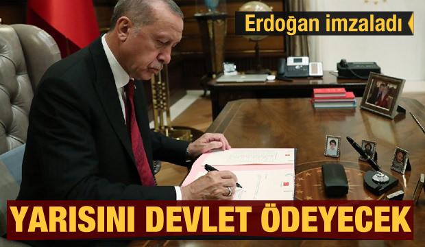 Cumhurbaşkanı imzaladı! Yarısını devlet ödeyecek